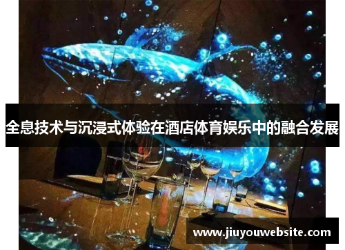全息技术与沉浸式体验在酒店体育娱乐中的融合发展